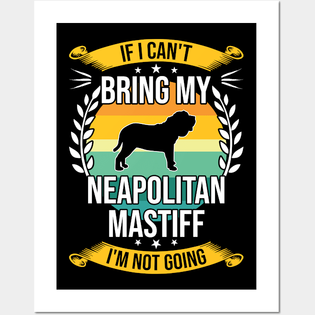 If I Can't Bring My Neapolitan Mastiff Funny Dog Lover Gift Wall Art by DoFro